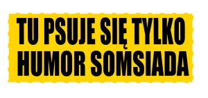 Naklejka tu psuje się tylko humor sąsiada