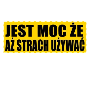 Naklejka jest moc że aż strach używać