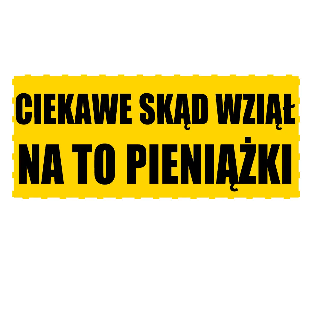 naklejka ciekawe skąd wziął na to pieniążki