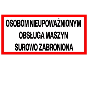 Naklejka osobom nieupoważnionym obsługa maszyn surowo zabroniona